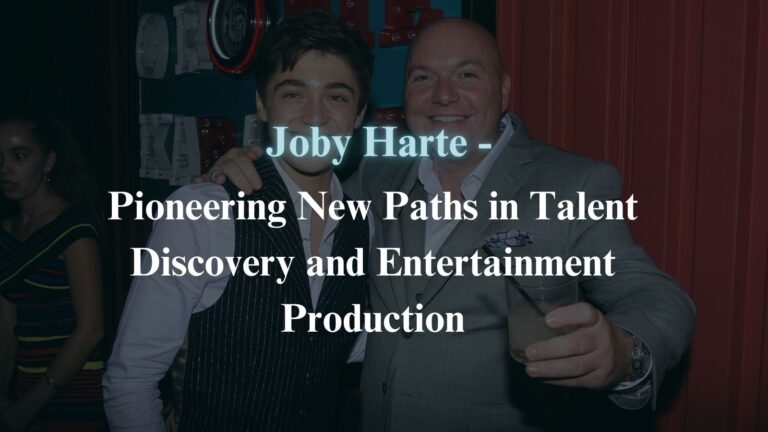 Joby Harte – Pioneering New Paths in Talent Discovery and Entertainment Production