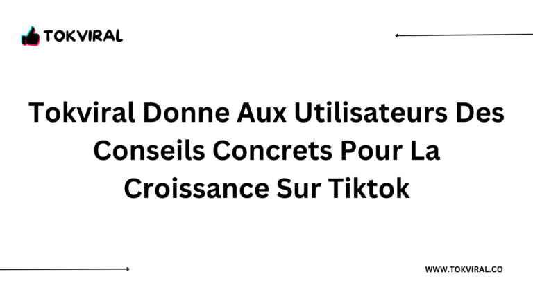 Tokviral Donne Aux Utilisateurs Des Conseils Concrets Pour La Croissance Sur Tiktok